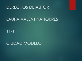 DERECHOS DE AUTOR
LAURA VALENTINA TORRES
11-1
CIUDAD MODELO
 