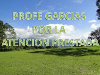 PROFE GARCIAS POR LA ATENCION PRESTADA