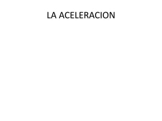 LA ACELERACION
 