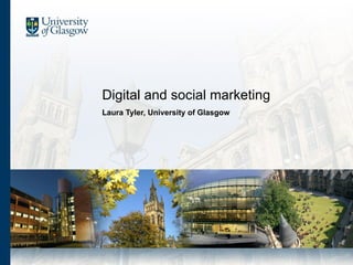 Digital and social marketing Laura Tyler, University of Glasgow 