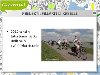 • 2010 tehtiin
  tutustumismatka
  Hollannin
  pyöräilykulttuuriin


                        Kuva: Mikael Sorri
 