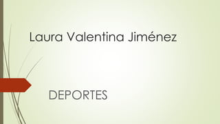 Laura Valentina Jiménez
DEPORTES
 