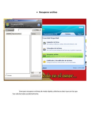 Recuperar archivo




         Sirve para recuperar archivos de modo rápido y efectivo es decir que son los que
han sido borrados accidentalmente.
 