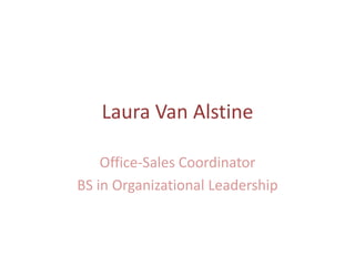 Laura Van Alstine
Office-Sales Coordinator
BS in Organizational Leadership

 