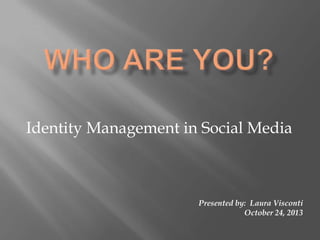 Identity Management in Social Media

Presented by: Laura Visconti
October 24, 2013

 