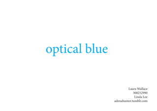 optical blue
Laura Wallace
300252990
Linda Lee
adenahunter.tumblr.com
 
