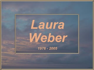 Laura Weber 1976 - 2005 