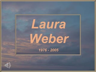 Laura
Weber
 1976 - 2005
 