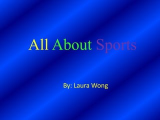 All About Sports

     By: Laura Wong
 