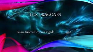 LOS DRAGONES
Laura Ximena Herrera Delgado 902
 