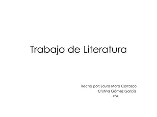 Trabajo de Literatura Hecho por: Laura Mora Carrasco Cristina Gómez García 4ºA 