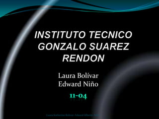 Laura Bolívar
Edward Niño
Laura Katherine Bolivar- Eduard Alberto Niño
 