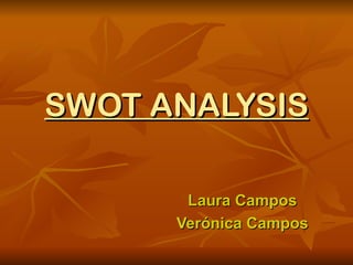 SWOT ANALYSIS

       Laura Campos
      Verónica Campos
 