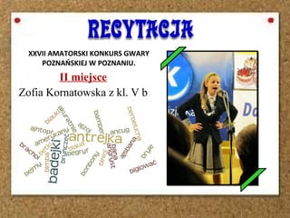 XXVII AMATORSKI KONKURS GWARY
POZNAŃSKIEJ W POZNANIU.
II miejsce
Zofia Kornatowska z kl. V b
 