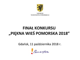 FINAŁ KONKURSU
„PIĘKNA WIEŚ POMORSKA 2018”
Gdańsk, 11 października 2018 r.
 