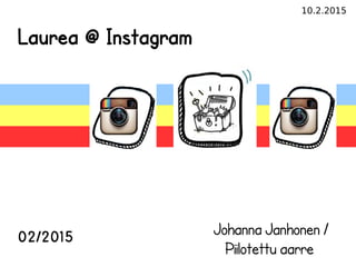 10.2.2015
Laurea @ Instagram
02/2015 Johanna Janhonen /
Piilotettu aarre
 