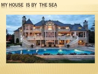 MY HOUSE IS BY THE SEA
 
