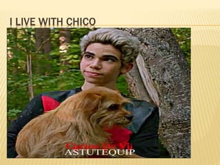 I LIVE WITH CHICO
 