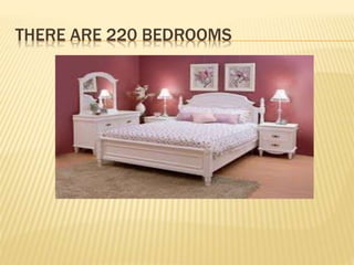 THERE ARE 220 BEDROOMS
 
