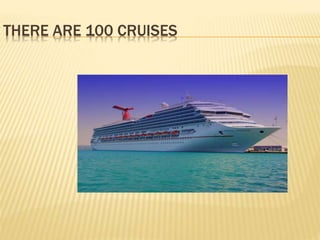 THERE ARE 100 CRUISES
 