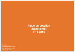 Palvelumuotoilun
menetelmät
7.11.2015
Taneli Heinonen
mail@taneliheinonen.com
www.taneliheinonen.com
+358 44 358 4433
 