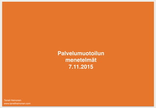 Palvelumuotoilun
menetelmät
7.11.2015
Taneli Heinonen
www.taneliheinonen.com
 