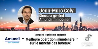 Remporte le prix de la catégorie
Meilleure opération immobilière
sur le marché des bureaux
“ “
Jean-Marc Coly
Directeur général
Amundi Immobilier
 