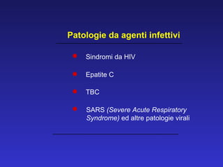Patologie da agenti infettivi Sindromi da HIV  Epatite C  TBC  SARS  (Severe Acute Respiratory Syndrome)  ed altre patologie virali 