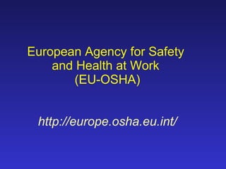 European Agency for Safety  and Health at Work  (EU-OSHA) http://europe.osha.eu.int/ 