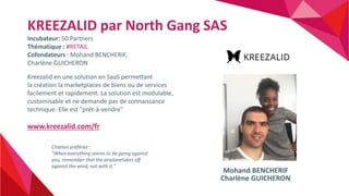 KREEZALID par North Gang SAS
Incubateur: 50 Partners
Thématique : #RETAIL
Cofondateurs : Mohand BENCHERIF,
Charlène GUICHE...
