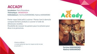 ACCADY
Incubateur: Paris Pionnières
Thématique : #FOODTECH
Cofondateurs : Ferima KARAMOKO, Natina KARAMOKO
Panier repas ha...