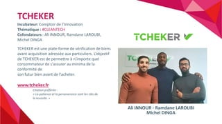 TCHEKER
Incubateur: Comptoir de l’Innovation
Thématique : #CLEANTECH
Cofondateurs : Ali INNOUR, Ramdane LAROUBI,
Michel DI...
