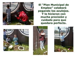 El “Plan Municipal de Empleo” colaboró pegando los azulejos. Y lo hicieron con mucha precisión y cuidado para que quedara perfecto. 