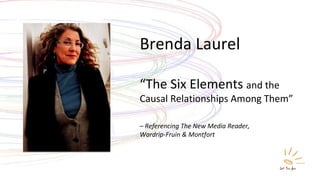 Brenda Laurel “ The Six Elements  and the Causal Relationships Among Them” –  Referencing The New Media Reader,  Wardrip-Fruin & Montfort 
