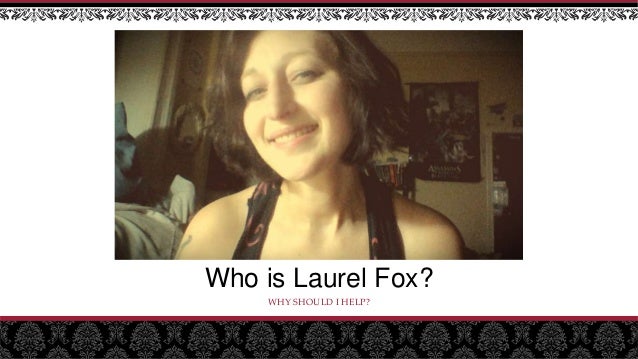 Who is Laurel Fox?
WHY SHOULD I HELP?
 