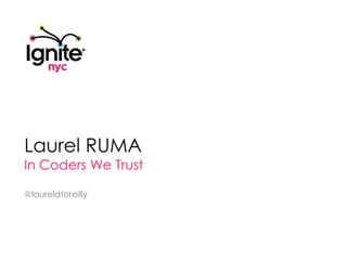 Laurel RUMA In Coders We Trust @laurelatoreilly 