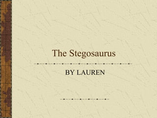 The Stegosaurus BY LAUREN 