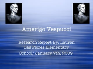 Amerigo Vespucci Research Report By: Lauren Las Flores Elementary School/ January 7th, 2009  