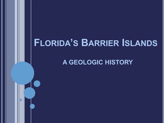 A GEOLOGIC HISTORY
FLORIDA’S BARRIER ISLANDS
 