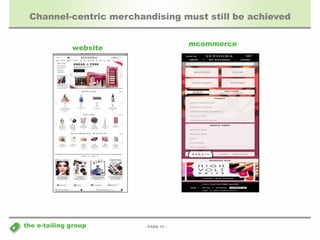 Channel-centric merchandising must still be achieved 
- PAGE 12 - 
website 
the e-tailing group 
mcommerce 
 