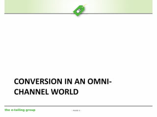CONVERSION IN AN OMNI-CHANNEL 
the e-tailing group 
WORLD 
- PAGE 4 - 
 