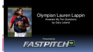Olympian Lauren Lappin
Answers My Ten Questions
by Gary Leland
Presented by
 