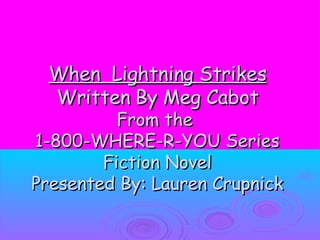 When  Lightning Strikes Written By Meg Cabot From the  1-800-WHERE-R-YOU Series Fiction Novel Presented By: Lauren Crupnick 