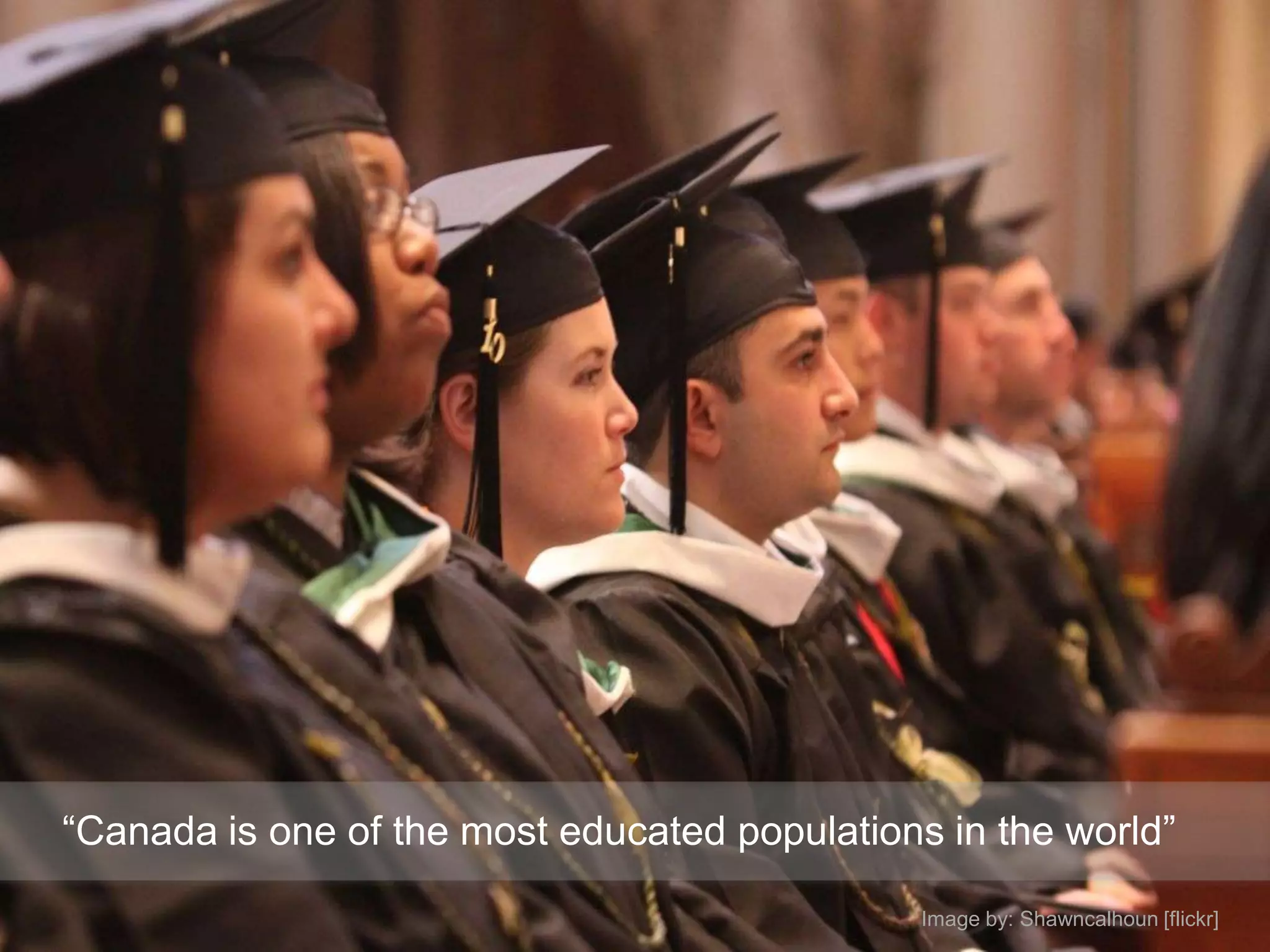“Canada is one of the most educated populations in the world”

                                               Image by: Shawncalhoun [flickr]
 
