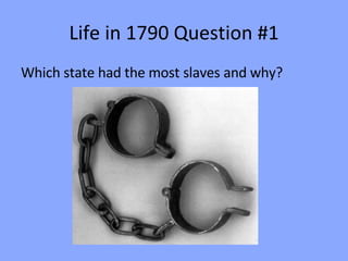 Life in 1790 Question #1 Which state had the most slaves and why? 