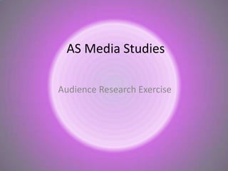 AS Media Studies

Audience Research Exercise
 