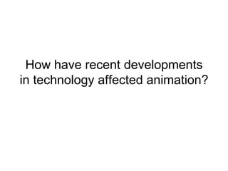 How have recent developments in technology affected animation? 