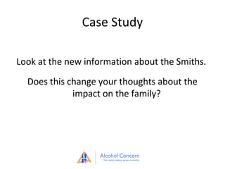 Case Study
Look at the new information about the Smiths.
Does this change your thoughts about the
impact on the family?

 