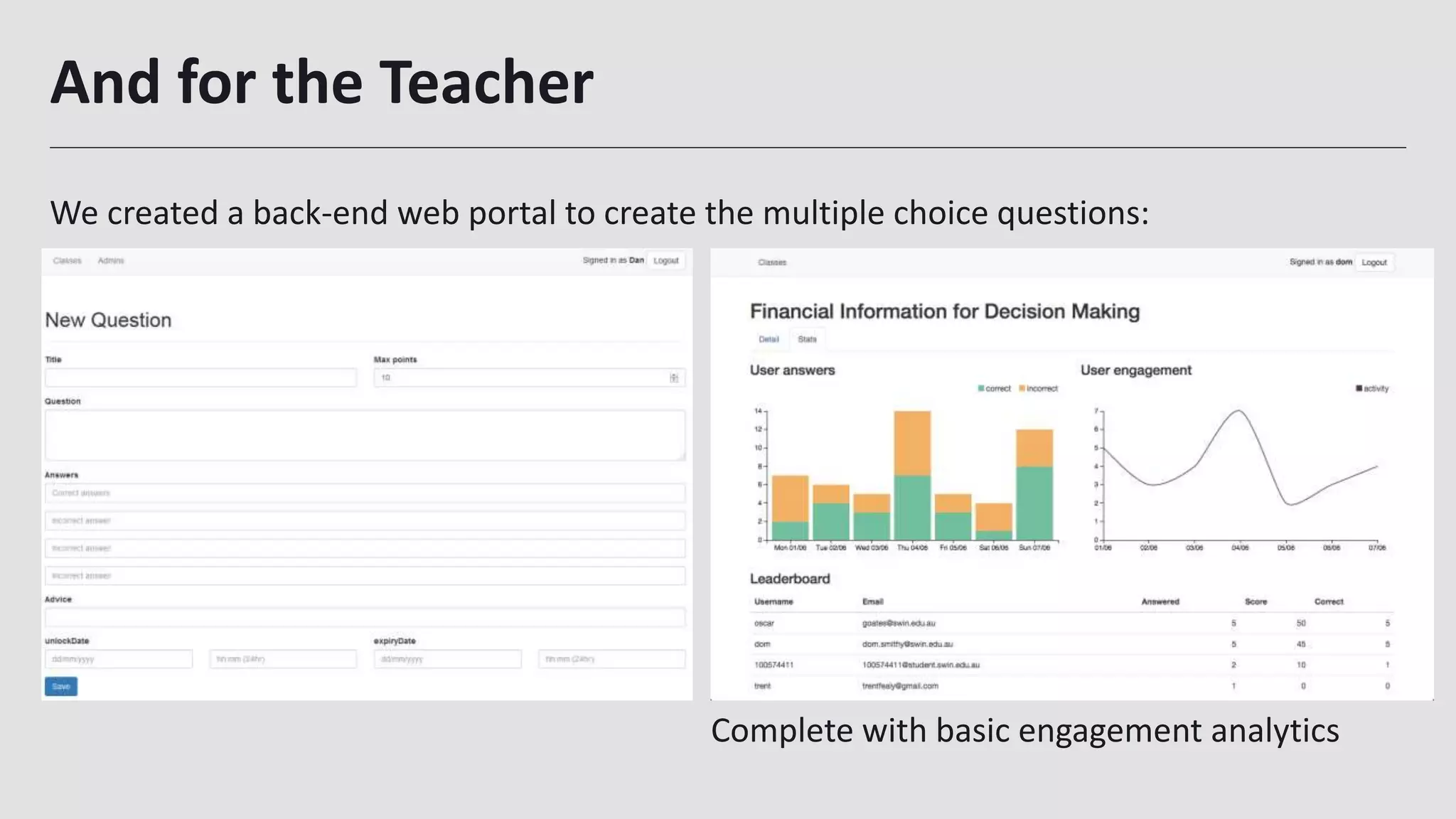And for the Teacher
We created a back-end web portal to create the multiple choice questions:
28
Complete with basic engagement analytics
 