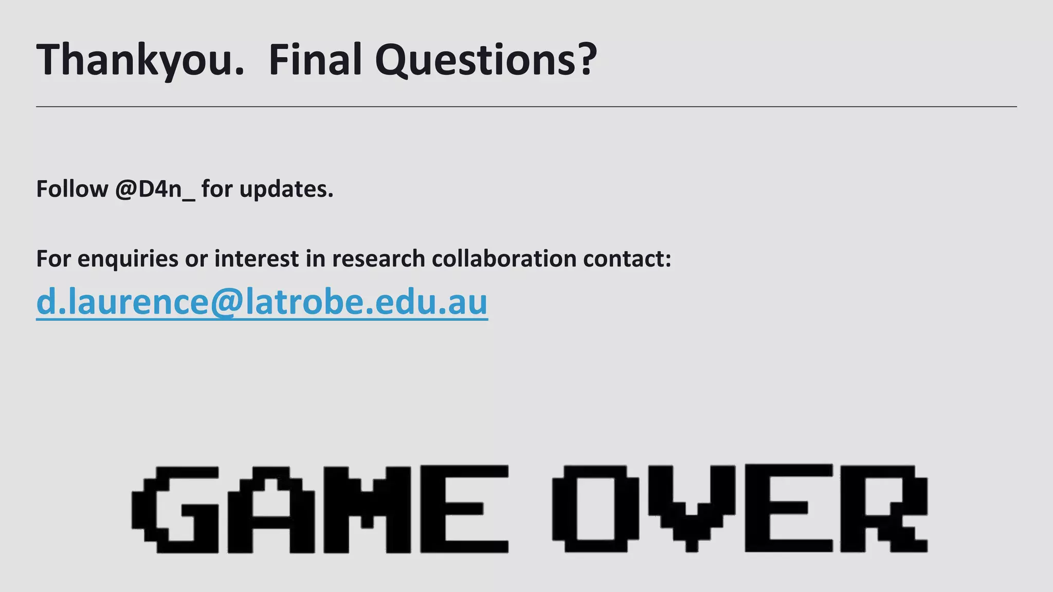 Thankyou. Final Questions?
Follow @D4n_ for updates.
For enquiries or interest in research collaboration contact:
d.laurence@latrobe.edu.au
33
 